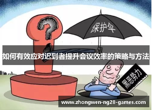 如何有效应对迟到者提升会议效率的策略与方法 如何有效应对迟到者提升会议效率的策略与方法