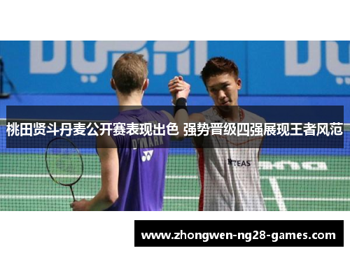 桃田贤斗丹麦公开赛表现出色 强势晋级四强展现王者风范