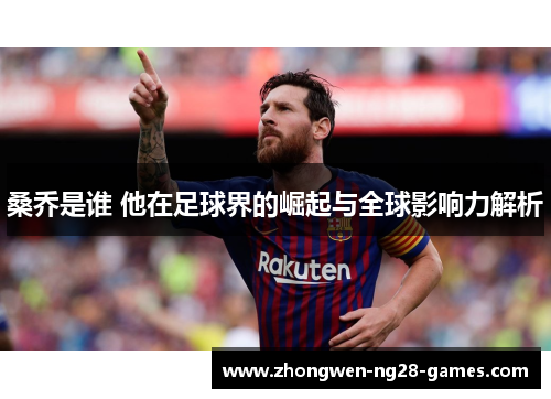 桑乔是谁 他在足球界的崛起与全球影响力解析