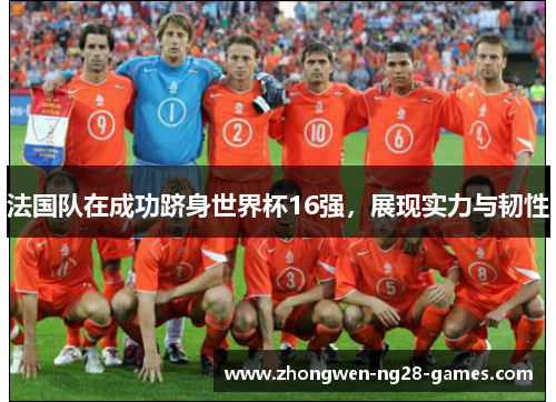 法国队在成功跻身世界杯16强，展现实力与韧性