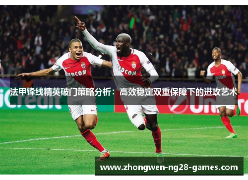 法甲锋线精英破门策略分析：高效稳定双重保障下的进攻艺术