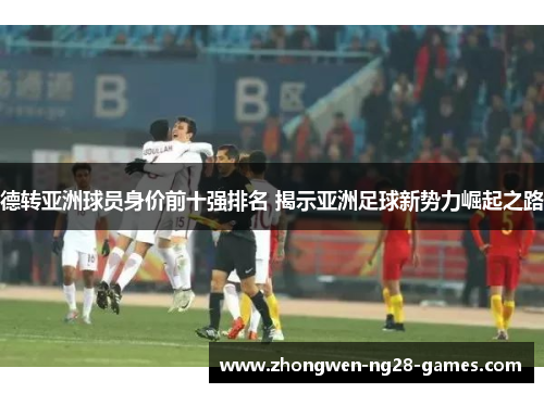 德转亚洲球员身价前十强排名 揭示亚洲足球新势力崛起之路 德转亚洲球员身价前十强排名 揭示亚洲足球新势力崛起之路
