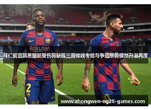 拜仁官宣凯恩腿筋受伤将缺阵三周锋线考验与争冠形势骤然升温再度 拜仁官宣凯恩腿筋受伤将缺阵三周锋线考验与争冠形势骤然升温再度