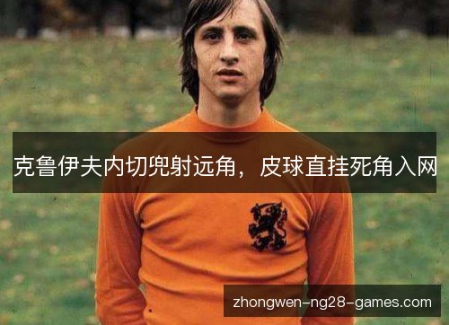 克鲁伊夫内切兜射远角，皮球直挂死角入网