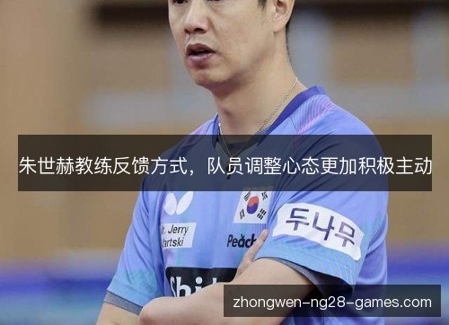朱世赫教练反馈方式，队员调整心态更加积极主动